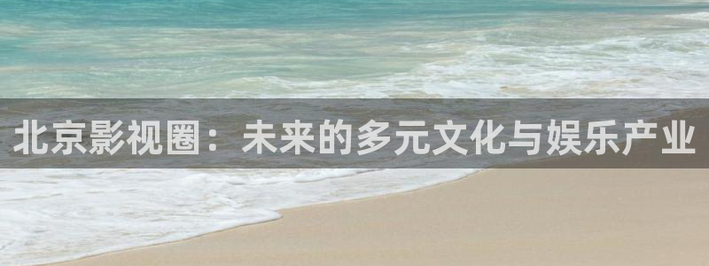 飘雪影院免费观看电视剧：北京影视圈：未来的多元文化与娱乐产业